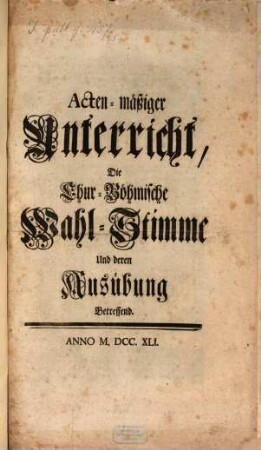 Acten-mäßiger Unterricht, Die Chur-Böhmische Wahl-Stimme Und deren Ausübung Betreffend