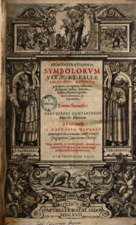 Demonstrationes Symbolorum Verae, Et Falsae Religionis Adversvs praecipuos, ac vigentes Catholicae Religionis hostes, Aatheistas, Judaeos, Haereticos, praesertim Lutheranos & Calvinistas : In duos tomos distributae, 2