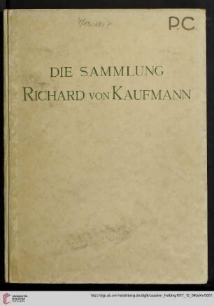 Band 4: Die Sammlung Richard von Kaufmann, Berlin: Ausstellung, 25. November bis 2. Dezember 1917 ; Versteigerung, 4. Dezember 1917 und die folgenden Tage in den Versteigerungsräumen Berlin: [Textband]