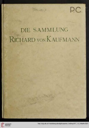Band 4: Die Sammlung Richard von Kaufmann, Berlin: Ausstellung, 25. November bis 2. Dezember 1917 ; Versteigerung, 4. Dezember 1917 und die folgenden Tage in den Versteigerungsräumen Berlin: [Textband]