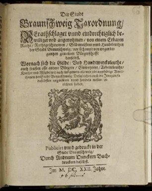 Der Stadt Braunschweig Taxordnung : Berathschlaget unnd eindrechtiglich bewilliget und angenohmen/ von einem Erbaren Rathe/ Rathsgeschwornen/ Gildemeistern unnd Haubtleuthen der Stadt Braunschweig ... ; Wornach sich die Gilde: Und Handtwercksleuthe/ auch sonsten alle andere Bürgere ... und jede angehörige Unterthanen der Stadt Braunschweig: Deßgleichen auch die Jenigen/ so daselbsten negotiiren unnd handeln wollen/ zurichten haben ; [Und ist hievorgeschriebene Ordnung ... angenohmen ... im 1622 Jahre/ Den 16. Monats Tag Aprilis]