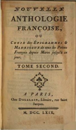 Nouvelle Anthologie Françoise, Ou Choix des Épigrammes & Madrigaux de tous les Poëtes François depuis Marot jusqu'à ce jour, 2