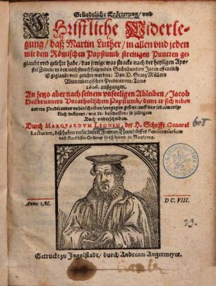 Gründtliche Erörterung, vnd Christliche Widerlegung, daß Martin Luther, in allen vnd jeden mit dem Römischen Papstumb streitigen Puncten geglaubt vnd gelehrt habe, das jenige was stracks nach der heyligen Apostel Zeiten, in den nechstnachfolgenden Sechshundert Jaren offentlich ist geglaubt vnd gelehrt worden : ... Von D. Georg Müllern Wittembergischen Predicanten, Anno 1606. außgangen