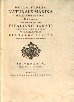 Della Storia naturale marina dell'Adriatico : Saggio Del Signor Dottore Vitaliano Donati. Giuntavi Una Lettera Del Signor Dottore Lionardo Sesler Intorno ad un nuovo Genere di Piante Terrestri