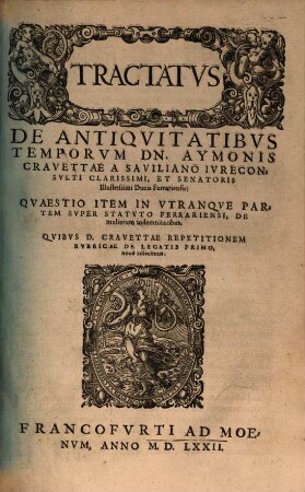 Tractatus de antiquitatibus temporum Aymonis Cravettae : quaestio item in utranque partem super statuto ferrariensi, de mulierum indemnitatibus
