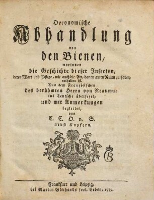 Oeconomische Abhandlung von den Bienen : worinnen die Geschichte dieser Insecten, deren Wart und Pflege, wie auch die Art, davon guten Nuzen zu haben, enthalten ist