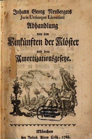 Johann Georg Neubergers Iuris Utriusque Licentiati Abhandlung von den Einkünften der Klöster und dem Amortizationsgesetze