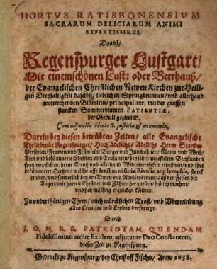 Hortus Ratisbonensium sacrarum deliciarum animi refertissimus : das ist, Regenspurger Lustgart Mit einem schönen Lust: oder Betthauß, der Evangelischen Christlichen Newen Kirchen zur Heiligen Dreyfaltigkeit daselbst