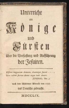 Unterricht an Könige und Fürsten über die Verfassung und Aufführung der Jesuiten ... nach dem Lißabonner Abdrucke von 1757. ins Deutsche gebracht