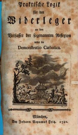 Praktische Logik für den Widerleger an den Verfasser der sogenannten Reflexion wider die Demonstratio Catholica