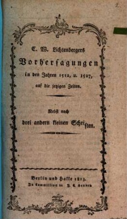 C. W. Lichtenbergers Vorhersagungen in den Jahren 1512, u. 1527, auf die jetzigen Zeiten : nebst noch drei andern kleinen Schriften