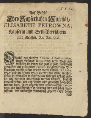Auf Befehl Ihro Kayserlichen Majestät, Elisabeth Petrowna, Kayserin und Selbstherrscherin aller Reussen. [et]c. [et]c. [et]c. Obleich das Kayserl. General-Gouvernement wegen tüchtiger Reparirung derer Wege und Brücken im Lande ...