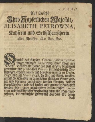 Auf Befehl Ihro Kayserlichen Majestät, Elisabeth Petrowna, Kayserin und Selbstherrscherin aller Reussen. [et]c. [et]c. [et]c. Obleich das Kayserl. General-Gouvernement wegen tüchtiger Reparirung derer Wege und Brücken im Lande ...