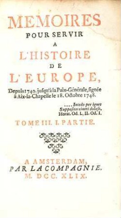 Mémoires Pour Servir À L'Histoire De L'Europe Depuis 1740 jusqu'à la Paix-Générale, signée à Aix-la-Chapelle le 18.Octobre 1748. 3,1
