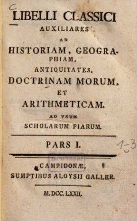 Libelli Classici Auxiliares Ad Historiam, Geographiam, Antiquitates, Doctrinam Morum, Et Arithmeticam : Ad Vsum Scholarum Piarum. 1