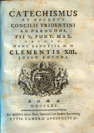 Catechismus ex decreto Concilii Tridentini ad parochos : Pii V. Pont. max. primum, nunc Sanctiss. D. N. Clementis XIII. iussu editus