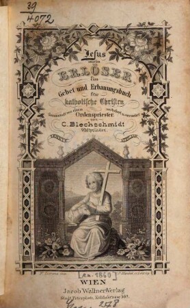 Jesus mein Erlöser : Ein Gebet- und Erbauungsbuch für katholische Christen. Gesammelt von einem Ordenspriester, verbessert und vermehrt von C. Blechschmidt, Weltpriester