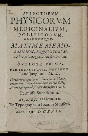 Selectorum Physicorum Medicinalium, Politicorum, Aliorumque. Maxime Memorabilium, Exquisitorum Publicae privataeq[ue] foelicitati servientium. Sylloge Prima
