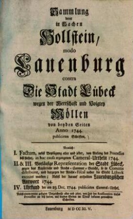 Sammlung derer in Sachen Hollstein, modo Lauenburg contra Die Stadt Lübeck wegen der Herrschaft und Voigtey Möllen von beyden Seiten Anno 1744 publicirten Schriften