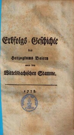 Erbfolgs-Geschichte des Herzogtums Baiern unter dem Wittelsbachischen Stamme. 1.