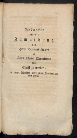 Gedanken über die Zumuthung des Herrn Diaconus Lavater an Herrn Moses Mendelssohn, ein Christ zu werden, in einem Schreiben eines guten Freundes an einen andern
