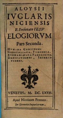 Aloysii Ivglaris Niciensis E Societate Iesv Christvs Iesvs, Hoc est Elogiorvm Pars ..., 2. Hvmana Continens Genethliaca, Fvnebria. Evcharistica Panegirica. Dedicationes, Inscriptiones