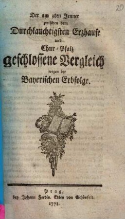 Der am 3ten Jenner zwischen dem Durchlauchtigsten Erzhause und Chur-Pfalz geschlossene Vergleich wegen der Bayerischen Erbfolge