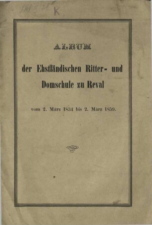 Album der Ehstländischen Ritter- und Domschule zu Reval : vom 2. März 1834 bis 2. März 1859