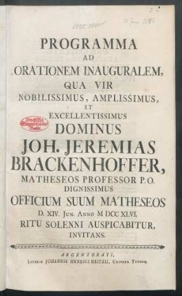 Programma Ad Orationem Inauguralem, Qua Vir Nobilissimus, Amplissimus, Et Excellentissimus Dominus Joh. Jeremias Brackenhoffer, Matheseos Professor P. O. Dignissimus Officium Suum Matheseos D. XIV. Iun. Anno M DCC XLVI. Ritu Solenni Auspicabitur, Invitans