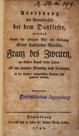 Anordnung des Gottesdienstes bei dem Dankfeste, welches wegen der erfolgten Wal und Krönung Seiner Kaiserlichen Majestät, Franz des Zweiten am fünften August dieses Jahrs, als am neunten Sonntag nach Trinitatis, in der hiesigen evangelischen Gemeine soll gehalten werden