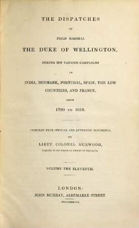 The dispatches of Field Marshal the Duke of Wellington, K. G. during his various campaigns in India, Denmark, Portugal, Spain, the Low Countries and France from 1799 to 1818. 11