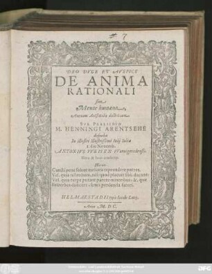 DEO DVCE ET AVSPICE || DE ANIMA || RATIONALI || siue || Mente humana,|| Auream Aristotelis doctrinam.|| SVB PRAESIDIO || M. HENNINGI ARENTSEHE || defendet || In illustri Illustrißimi Iulij Iulia || I. die Nouemb.|| ANTONIVS WEISEN || VVernigerodensis.|| Hora & loco consuetis.|| ... ||