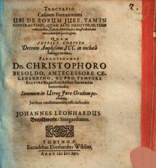 Tractatio Casuum Fortuitorum Ubi De Eorum Iure, Tam In Contractibus, Quam Aliis Negotiis; Ultimis voluntatibus, Iudiciis, Delictis, &c. deq[ue] Probatione eorundem perspicue agitur