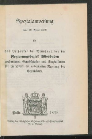 Spezialanweisung vom 22. April 1869 für das Verfahren bei Benutzung der im Regierungsbezirk Wiesbaden vorhandenen Grundkataster und Spezialkarten für die Zwecke der anderweiten Regelung der Grundsteuer