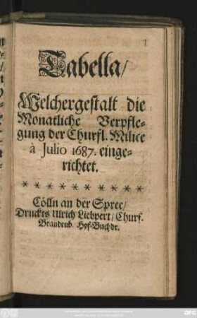 Tabella/ Welchergestalt die Monatliche Verpflegung der Churfl. Milice a Julio 1687 eingerichtet