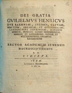 Dei Gratia Guiliemus Henricus Dux Saxoniae, Iuliaci, Cliviae ... Rector Academiae Ienensis Magnificentissimus S. D. Civibus