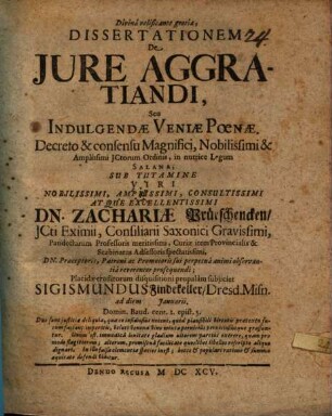 Divinâ velificante gratia, Dissertationum De Jure aggratiandi, Seu Indulgendae Veniae Poenae : decreto & consensu Magnifici, Nobilissimi & Amplissimi Jctorum Ordinis, in nutrice Legum Salana