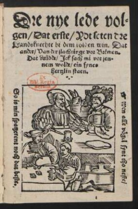 Dre nye lede vol=||gen/ Dat erste/ Ydt seten dre || Landsknechte bi dem kolden win. Dat || ander/ Van der slachtinge vor Br#eemen.|| Dat druedde/ Jck sach mi vor jen=||nem wolde/ ein fynes || hertzlin staen.|| ... ||