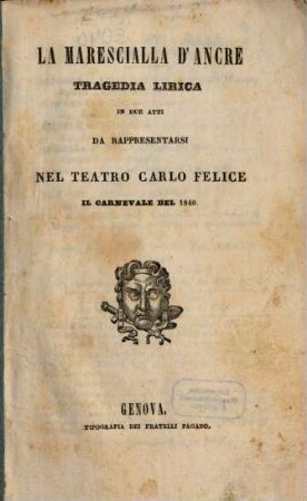 La Marescialla d'Ancre : tragedia lirica in due atti ; da rappresentarsi nel Teatro Carlo Felice il carnevale del 1840
