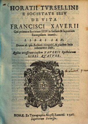 Horatii Tvrsellini E Societate Iesv De Vita Francisci Xaverii Qui primus e Societate Jesv in Indiam & Iaponiam Evangelium invexit Libri Sex