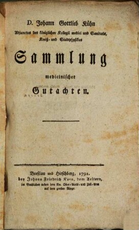 D. Johann Gottlieb Kühn Adjunctus des königlichen Kollegii medici und Sanitatis, Kreiß- und Stadtphysikus Sammlung medicinischer Gutachten