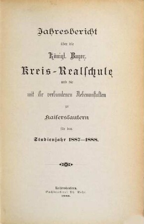 Jahresbericht über die Königlich-Bayerische Kreis-Realschule zu Kaiserslautern : für das Schuljahr ... 1887/88