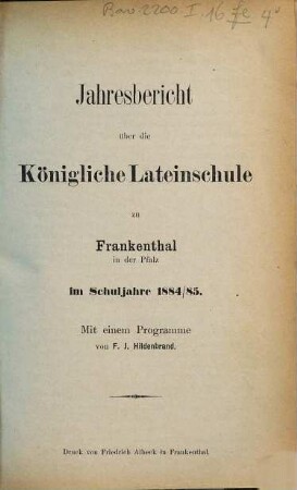 Jahresbericht über die Königliche Lateinschule zu Frankenthal in der Pfalz : im Studienjahre ... 1884/85