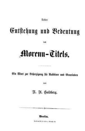Ueber Entstehung und Bedeutung des Morenu-Titels : ein Wort zur Beherzigung f. Rabbiner u. Gemeinden / von N. A. Goldberg