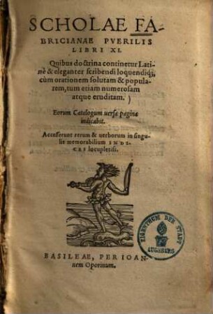 Scholae Fabricianae puerilis libri XI : Quibus doctrina continetur Latine et eleganter scribendi loquendique, cum orationem solutam et popularem, tum etiam numerosam atque eruditam etc.