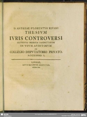 D. Andreae Florentis Rivini Thesivm Ivris Controversi Secvndvm Ordinem Pandectarvm In Vsvm Avditorvm In Collegio Dispvtatorio Privato Accessio I
