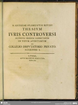 D. Andreae Florentis Rivini Thesivm Ivris Controversi Secvndvm Ordinem Pandectarvm In Vsvm Avditorvm In Collegio Dispvtatorio Privato Accessio I