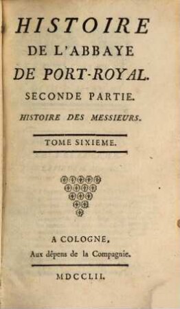 Histoire De L'Abbaye De Port-Royal. 6, Seconde Partie. Histoire Des Messieurs