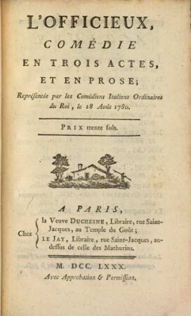 L' Officieux : Comédie En Trois Actes Et En Prose ; Représentée par les Comédiens Italiens Ordinaires du Roi, le 18 Août 1780