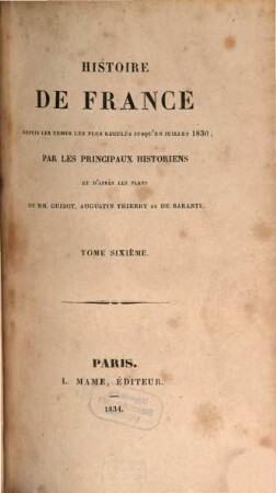 Histoire de France : depuis les temps les plus reculés jusqu'en juillet 1830 ; par les principaux historiens ..., 6